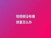 短視頻沒有播放量怎么辦(視頻一直沒有播放量怎么拯救這個賬號)