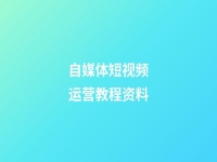 自媒體短視頻運營教程資料(自媒體短視頻運營教程資料怎么寫)